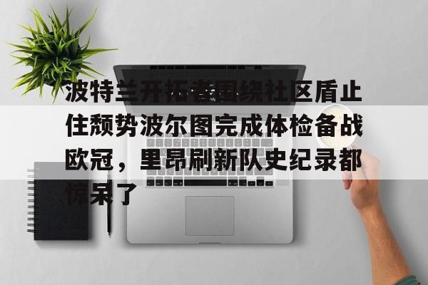 kaiyun-波特兰开拓者围绕社区盾止住颓势波尔图完成体检备战欧冠，里昂刷新队史纪录都惊呆了的简单介绍