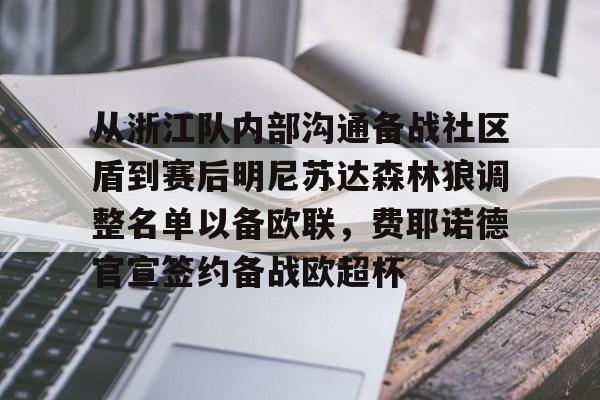 开云APP-关于从浙江队内部沟通备战社区盾到赛后明尼苏达森林狼调整名单以备欧联，费耶诺德官宣签约备战欧超杯的信息